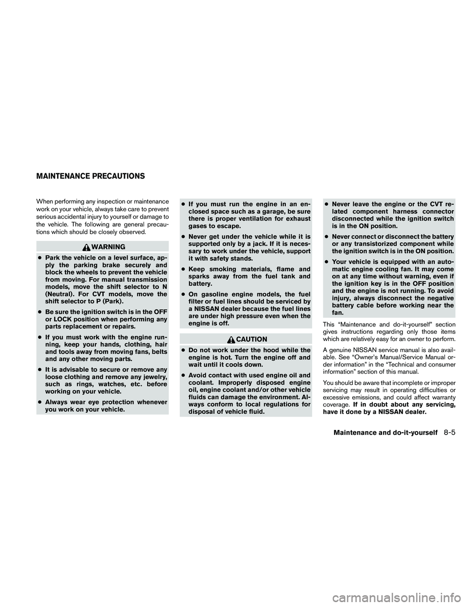 NISSAN ALTIMA 2010 Owners Manual When performing any inspection or maintenance
work on your vehicle, always take care to prevent
serious accidental injury to yourself or damage to
the vehicle. The following are general precau-
tions NISSAN ALTIMA 2010 Owners Manual When performing any inspection or maintenance
work on your vehicle, always take care to prevent
serious accidental injury to yourself or damage to
the vehicle. The following are general precau-
tions