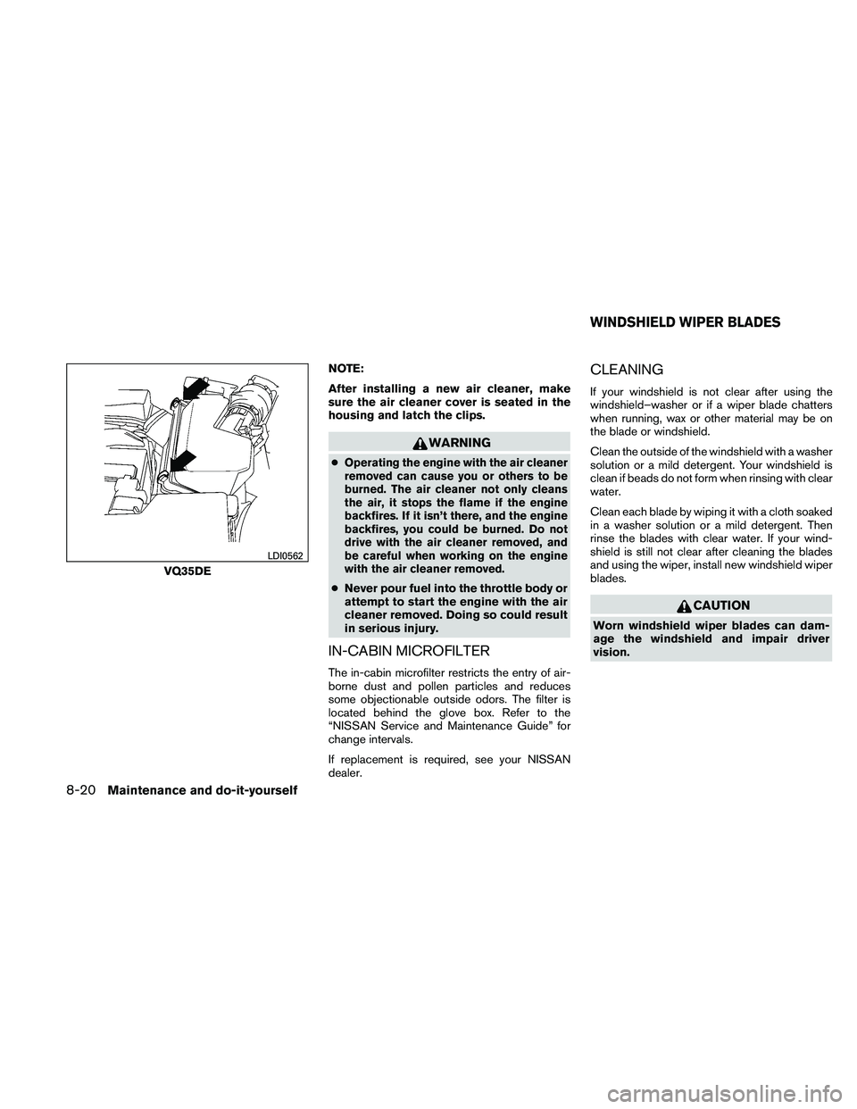 NISSAN ALTIMA 2010  Owners Manual NOTE:
After installing a new air cleaner, make
sure the air cleaner cover is seated in the
housing and latch the clips. 