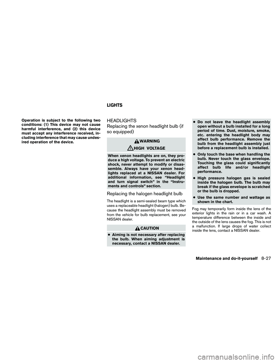 NISSAN ALTIMA 2010  Owners Manual Operation is subject to the following two
conditions: (1) This device may not cause
harmful interference, and (2) this device
must accept any interference received, in-
cluding interference that may c