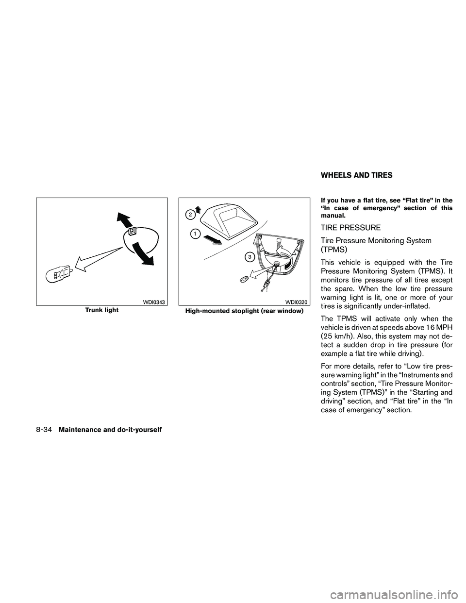 NISSAN ALTIMA 2010  Owners Manual If you have a flat tire, see “Flat tire” in the
“In case of emergency” section of this
manual.
TIRE PRESSURE
Tire Pressure Monitoring System
(TPMS)
This vehicle is equipped with the Tire
Press