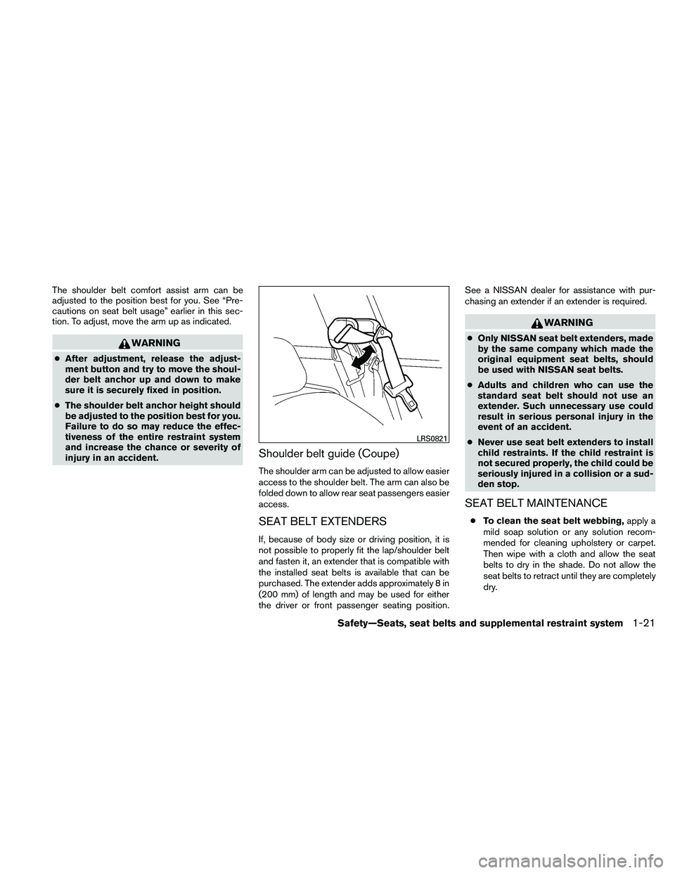NISSAN ALTIMA 2010 Owners Guide The shoulder belt comfort assist arm can be
adjusted to the position best for you. See “Pre-
cautions on seat belt usage” earlier in this sec-
tion. To adjust, move the arm up as indicated. 
