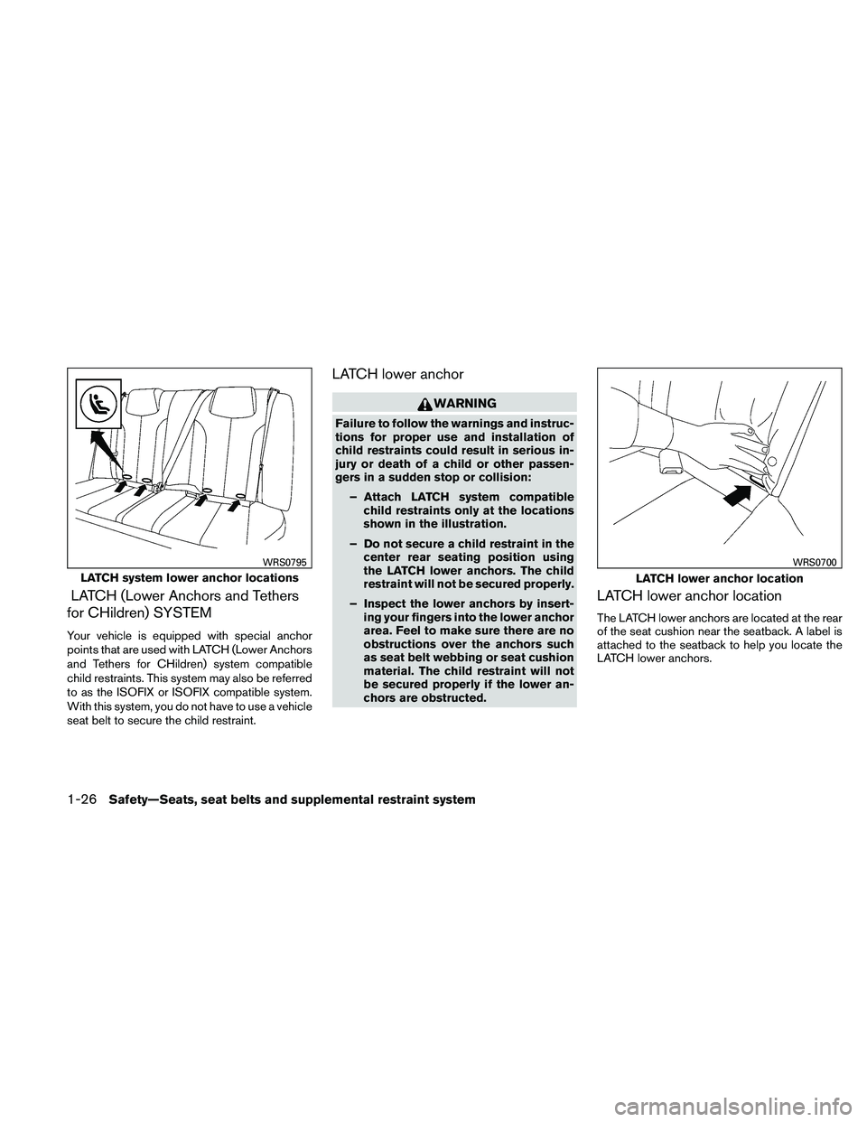 NISSAN ALTIMA 2010 Service Manual LATCH (Lower Anchors and Tethers
for CHildren) SYSTEM
Your vehicle is equipped with special anchor
points that are used with LATCH (Lower Anchors
and Tethers for CHildren) system compatible
child rest