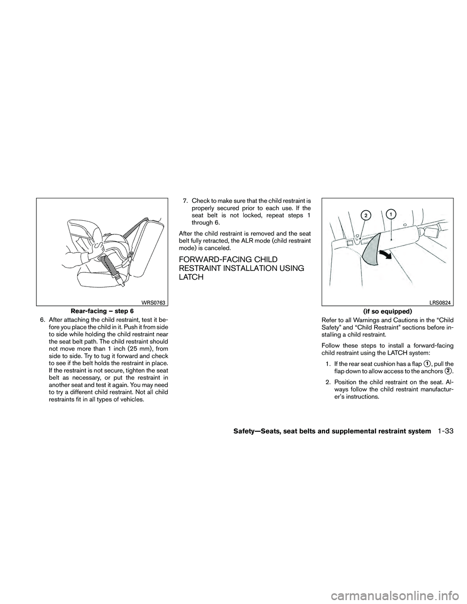 NISSAN ALTIMA 2010 Workshop Manual 6. After attaching the child restraint, test it be-fore you place the child in it. Push it from side
to side while holding the child restraint near
the seat belt path. The child restraint should
not m