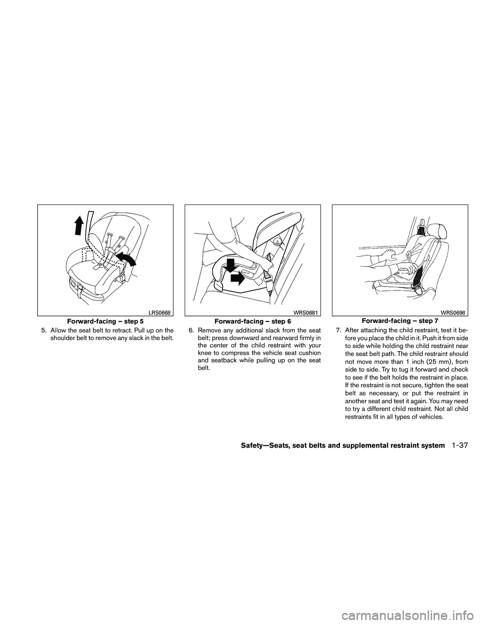NISSAN ALTIMA 2010 Workshop Manual 5. Allow the seat belt to retract. Pull up on theshoulder belt to remove any slack in the belt. 6. Remove any additional slack from the seat
belt; press downward and rearward firmly in
the center of t