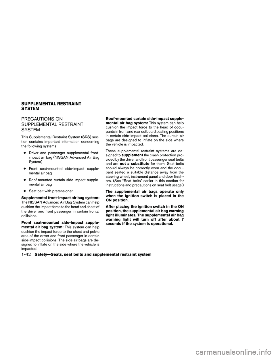 NISSAN ALTIMA 2010 Repair Manual PRECAUTIONS ON
SUPPLEMENTAL RESTRAINT
SYSTEM
This Supplemental Restraint System (SRS) sec-
tion contains important information concerning
the following systems:● Driver and passenger supplemental fr NISSAN ALTIMA 2010 Repair Manual PRECAUTIONS ON
SUPPLEMENTAL RESTRAINT
SYSTEM
This Supplemental Restraint System (SRS) sec-
tion contains important information concerning
the following systems:● Driver and passenger supplemental fr