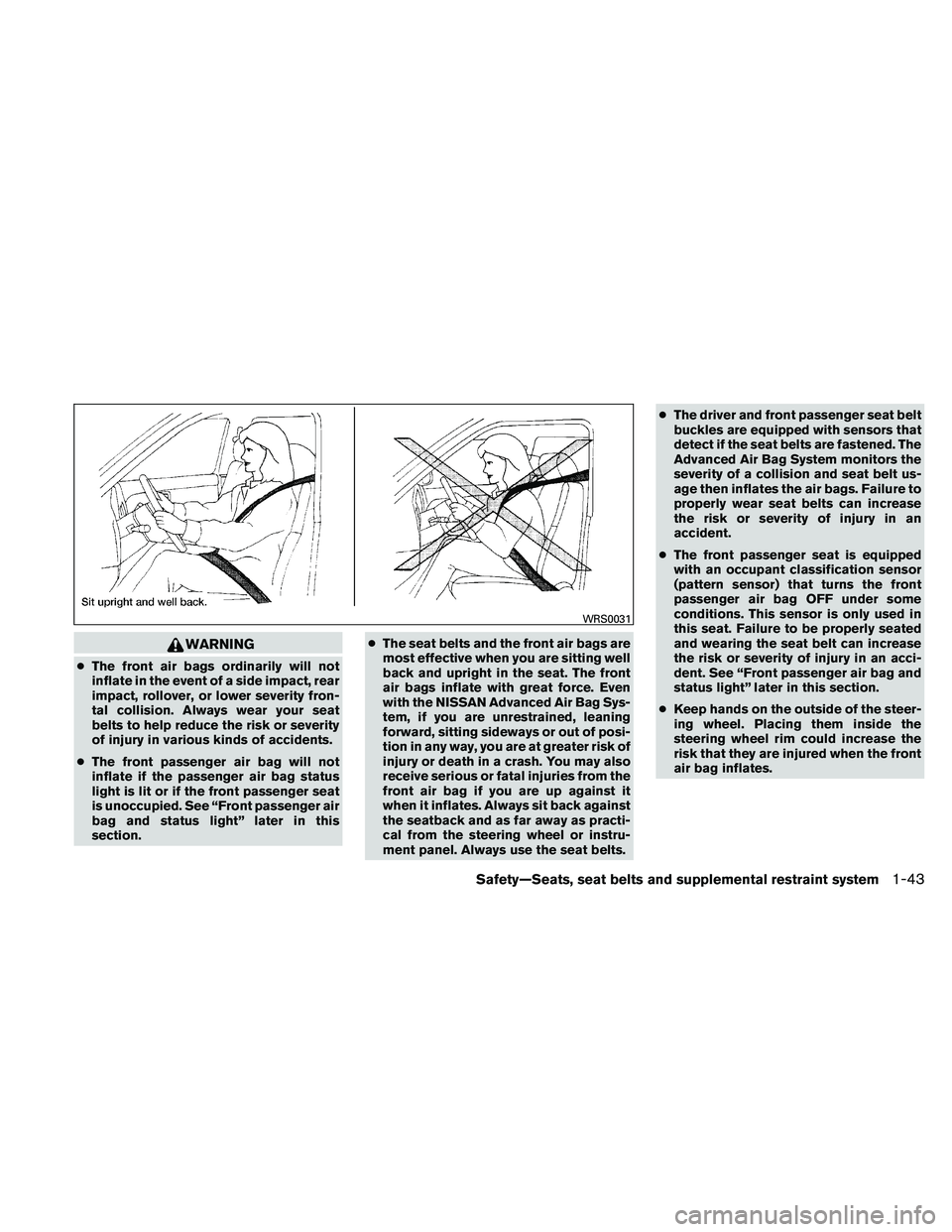 NISSAN ALTIMA 2010 Repair Manual WARNING
●The front air bags ordinarily will not
inflate in the event of a side impact, rear
impact, rollover, or lower severity fron-
tal collision. Always wear your seat
belts to help reduce the ri NISSAN ALTIMA 2010 Repair Manual WARNING
●The front air bags ordinarily will not
inflate in the event of a side impact, rear
impact, rollover, or lower severity fron-
tal collision. Always wear your seat
belts to help reduce the ri