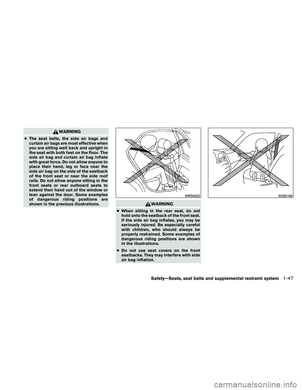 NISSAN ALTIMA 2010 Repair Manual WARNING
●The seat belts, the side air bags and
curtain air bags are most effective when
you are sitting well back and upright in
the seat with both feet on the floor. The
side air bag and curtain ai NISSAN ALTIMA 2010 Repair Manual WARNING
●The seat belts, the side air bags and
curtain air bags are most effective when
you are sitting well back and upright in
the seat with both feet on the floor. The
side air bag and curtain ai
