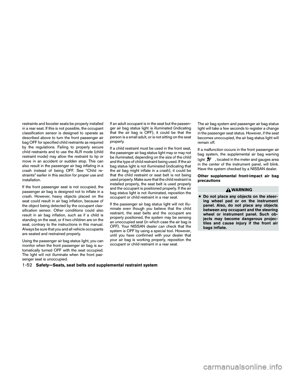 NISSAN ALTIMA 2010 Manual PDF restraints and booster seats be properly installed
in a rear seat. If this is not possible, the occupant
classification sensor is designed to operate as
described above to turn the front passenger air