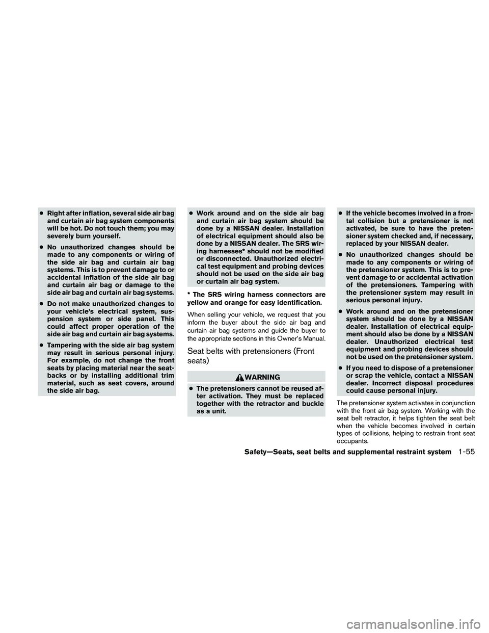 NISSAN ALTIMA 2010 Manual PDF ●Right after inflation, several side air bag
and curtain air bag system components
will be hot. Do not touch them; you may
severely burn yourself.
● No unauthorized changes should be
made to any c