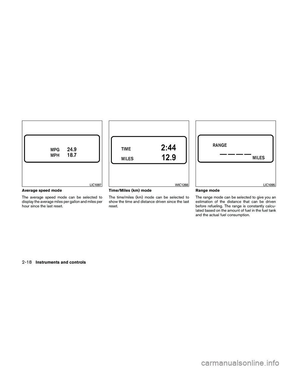 NISSAN ALTIMA 2010  Owners Manual Average speed mode
The average speed mode can be selected to
display the average miles per gallon and miles per
hour since the last reset.Time/Miles (km) mode
The time/miles (km) mode can be selected 