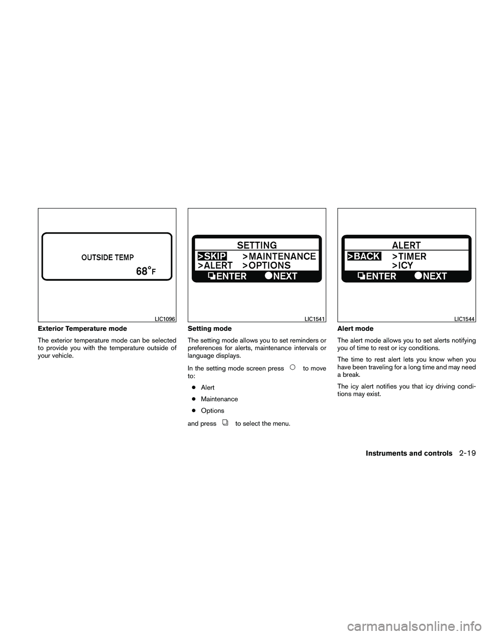 NISSAN ALTIMA 2010  Owners Manual Exterior Temperature mode
The exterior temperature mode can be selected
to provide you with the temperature outside of
your vehicle.Setting mode
The setting mode allows you to set reminders or
prefere