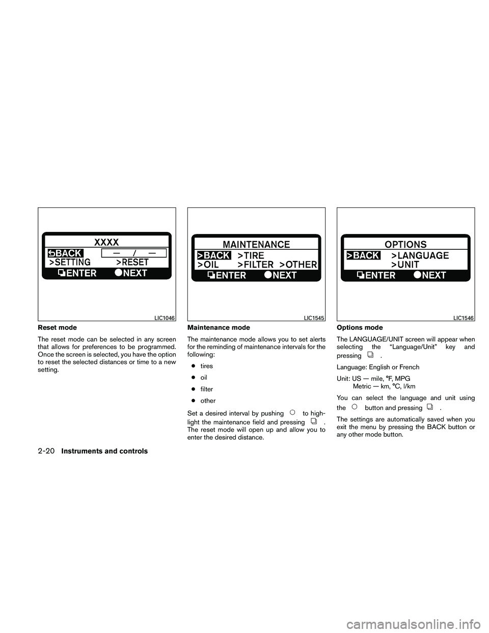 NISSAN ALTIMA 2010  Owners Manual Reset mode
The reset mode can be selected in any screen
that allows for preferences to be programmed.
Once the screen is selected, you have the option
to reset the selected distances or time to a new
