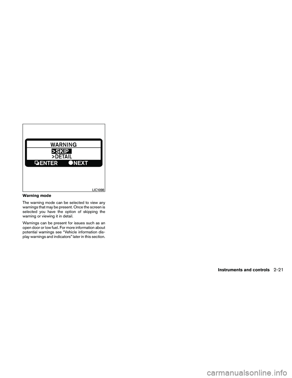 NISSAN ALTIMA 2010  Owners Manual Warning mode
The warning mode can be selected to view any
warnings that may be present. Once the screen is
selected you have the option of skipping the
warning or viewing it in detail.
Warnings can be