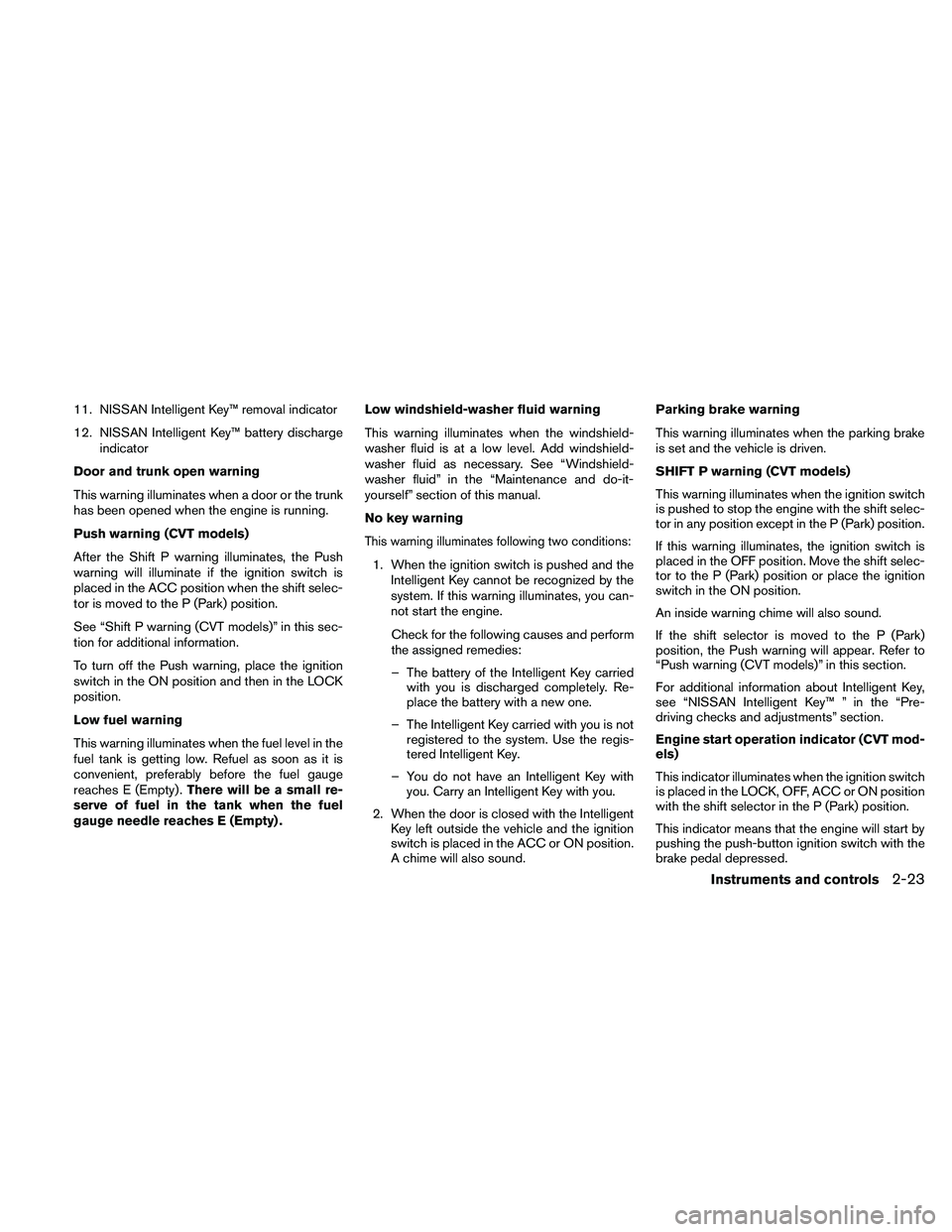 NISSAN ALTIMA 2010  Owners Manual 11. NISSAN Intelligent Key™ removal indicator
12. NISSAN Intelligent Key™ battery dischargeindicator
Door and trunk open warning
This warning illuminates when a door or the trunk
has been opened w