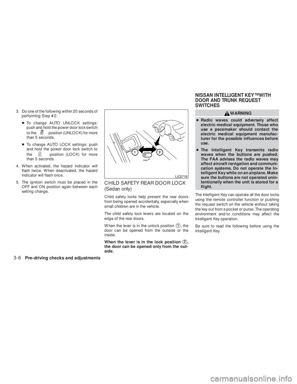 NISSAN ALTIMA 2009 Owners Manual position (UNLOCK) for more
than 5 seconds.
●To change AUTO LOCK settings: push
and hold the power door lock switch to
the
position (LOCK) for more
than 5 seconds.
4. When activated, the hazard indic NISSAN ALTIMA 2009 Owners Manual position (UNLOCK) for more
than 5 seconds.
●To change AUTO LOCK settings: push
and hold the power door lock switch to
the
position (LOCK) for more
than 5 seconds.
4. When activated, the hazard indic