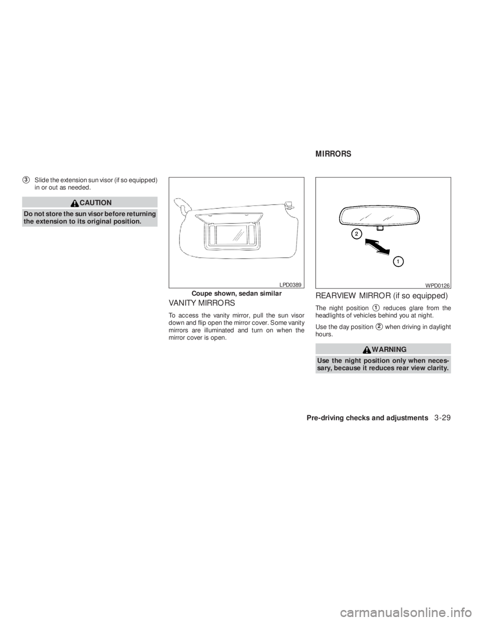 NISSAN ALTIMA 2009  Owners Manual Coupe shown, sedan similar
WPD0126
MIRRORS
Pre-driving checks and adjustments3-29
REVIEW COPY—2009 Altima(alt)
Owners Manual—USA_English(nna)
09/08/08—debbie
 