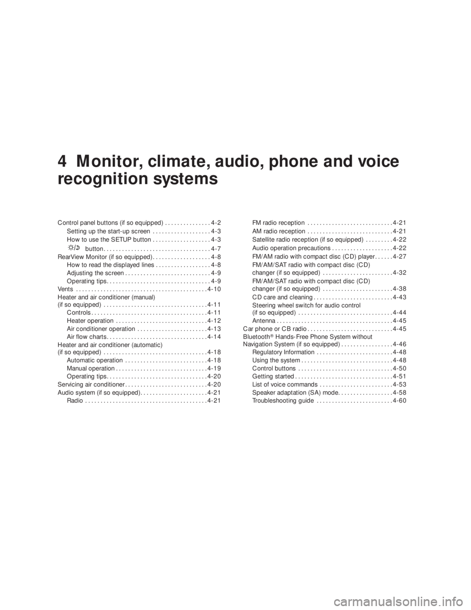NISSAN ALTIMA 2009  Owners Manual button...................................4-7
RearView Monitor (if so equipped)...................4-8
How to read the displayed lines..................4-8
Adjusting the screen..........................