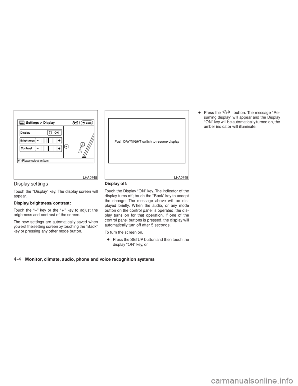 NISSAN ALTIMA 2009  Owners Manual button. The message “Re-
suming display” will appear and the Display
“ON” key will be automatically turned on, the
amber indicator will illuminate.
LHA0749 
