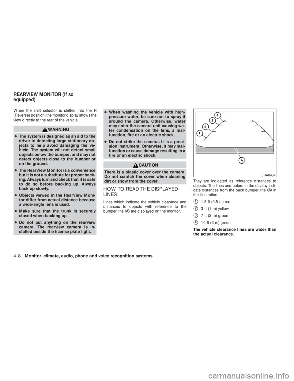NISSAN ALTIMA 2009  Owners Manual CAUTION
There is a plastic cover over the camera.
Do not scratch the cover when cleaning
dirt or snow from the cover.
HOW TO READ THE DISPLAYED
LINES
Lines which indicate the vehicle clearance and
dis