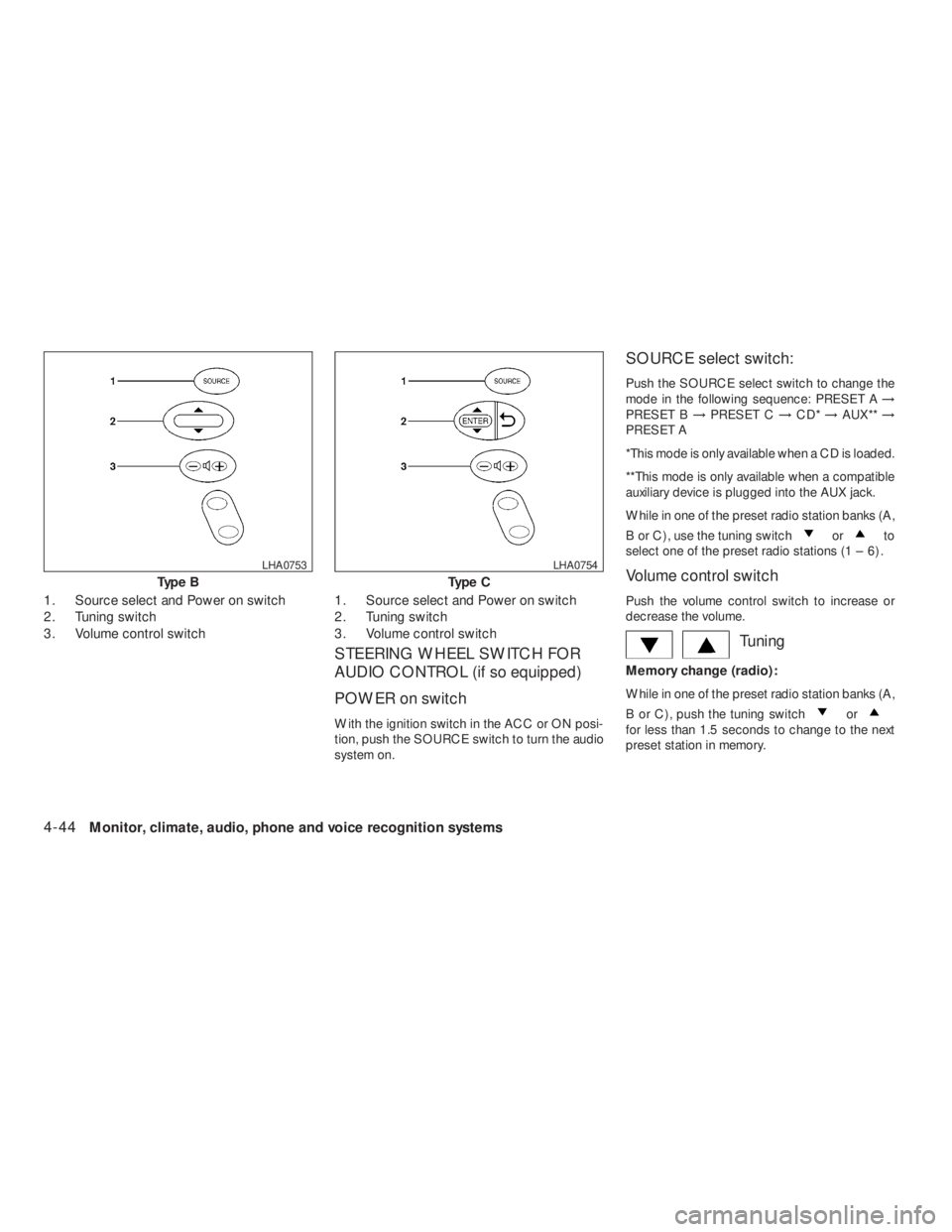 NISSAN ALTIMA 2009  Owners Manual orto
select one of the preset radio stations (1 – 6) .
Volume control switch
Push the volume control switch to increase or
decrease the volume.
Tuning
Memory change (radio):
While in one of the pres
