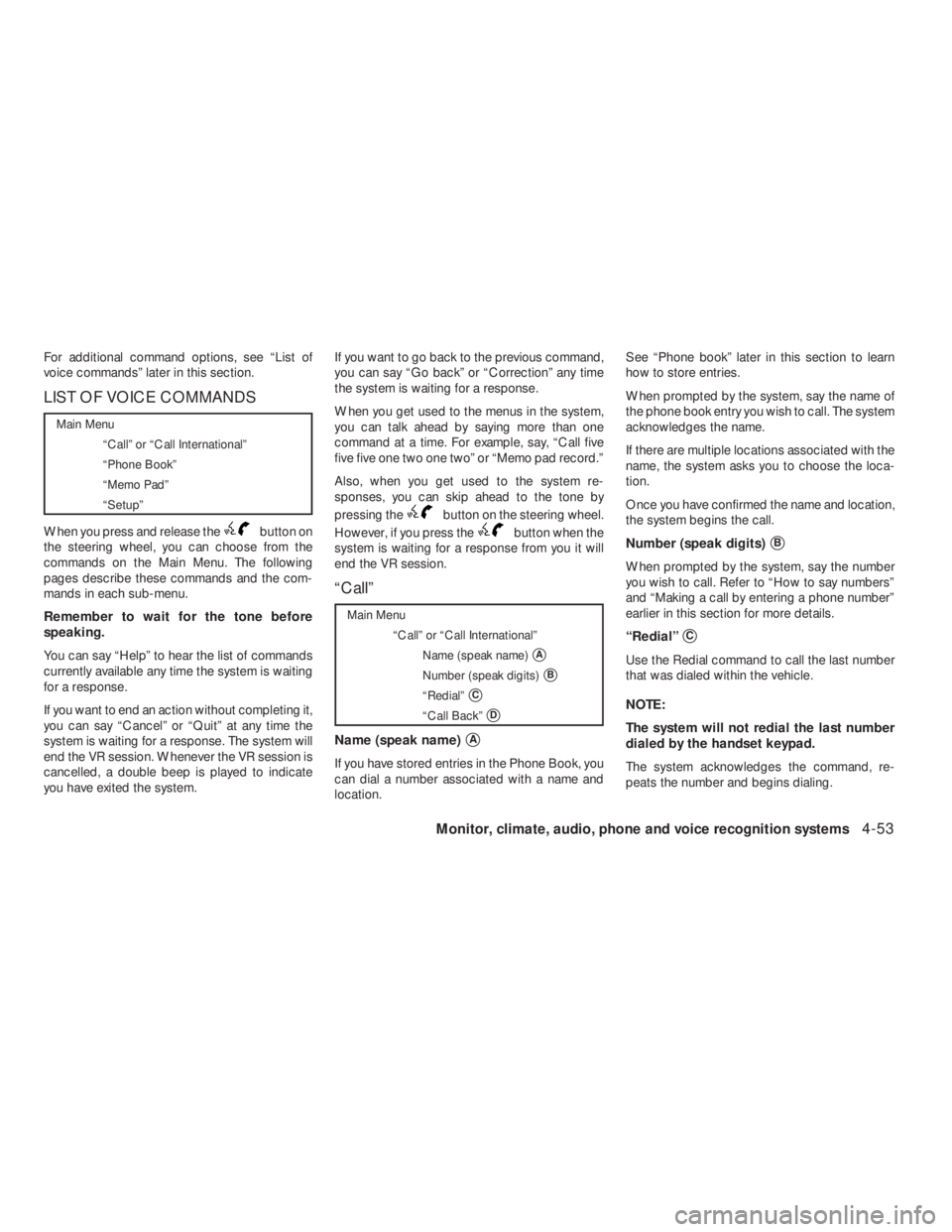NISSAN ALTIMA 2009  Owners Manual Main Menu
“Call” or “Call International”
“Phone Book”
“Memo Pad”
“Setup”
When you press and release thebutton on
the steering wheel, you can choose from the
commands on the Main Me
