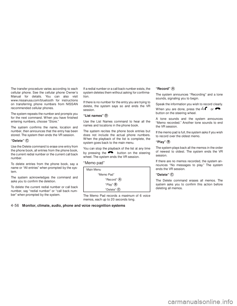 NISSAN ALTIMA 2009  Owners Manual button on the steering
wheel. The system ends the VR session.
“Memo pad”
Main Menu
“Memo Pad”
“Record”
A
“Play”B
“Delete”C
The Memo Pad records a maximum of 6 voice
memos, each 