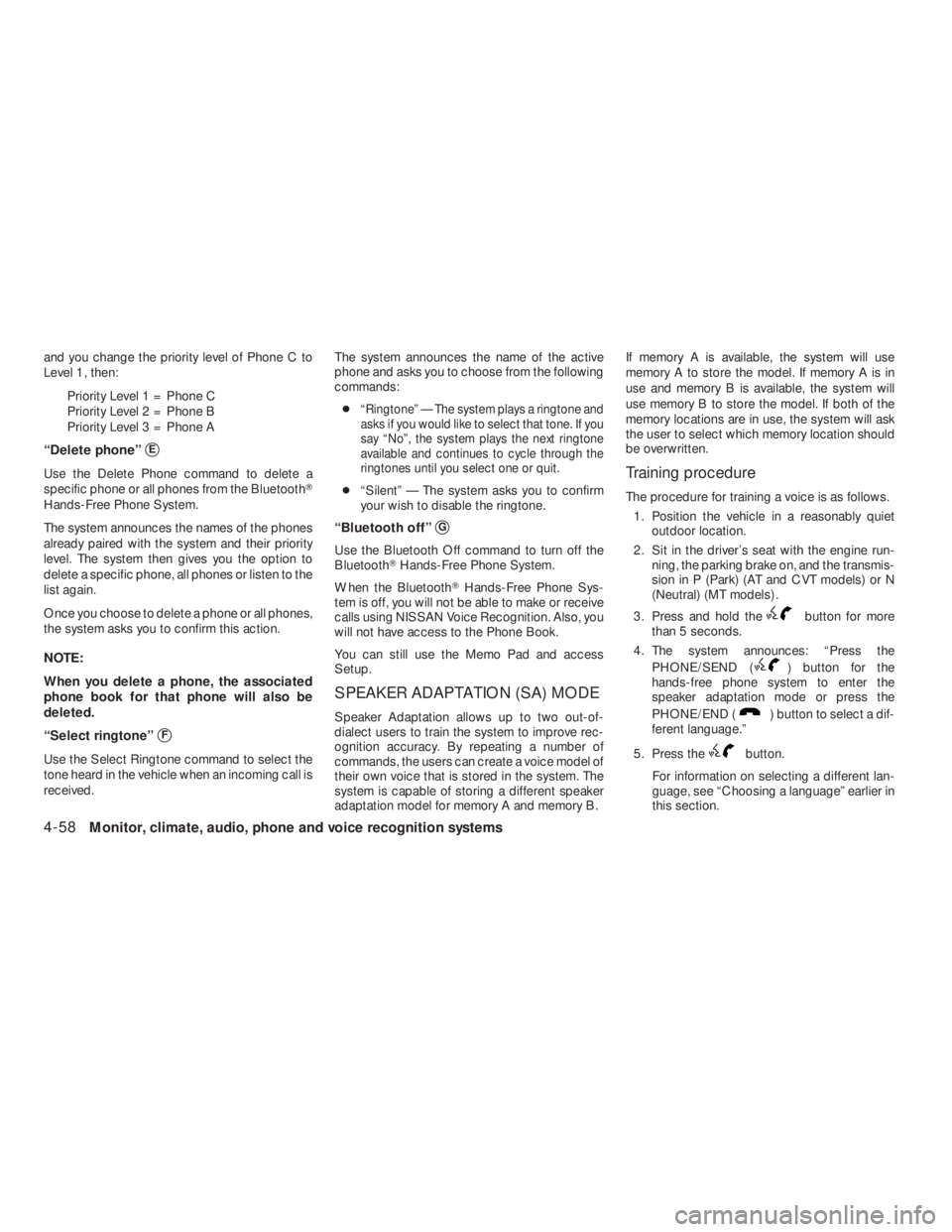 NISSAN ALTIMA 2009  Owners Manual button for more
than 5 seconds.
4. The system announces: “Press the
PHONE/SEND (
) button for the
hands-free phone system to enter the
speaker adaptation mode or press the
PHONE/END (
) button to se
