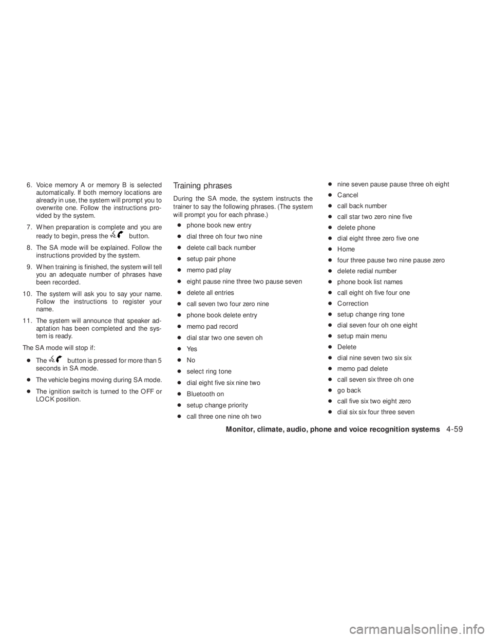 NISSAN ALTIMA 2009  Owners Manual button.
8. The SA mode will be explained. Follow the
instructions provided by the system.
9. When training is finished, the system will tell
you an adequate number of phrases have
been recorded.
10. T