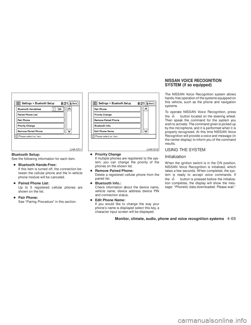 NISSAN ALTIMA 2009  Owners Manual button located on the steering wheel.
Then speak the command for the system you
wish to activate. The command given is picked up
by the microphone, and it is performed when it is
properly recognized. 