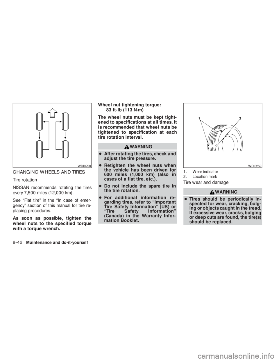 NISSAN ALTIMA 2009  Owners Manual WARNING
●After rotating the tires, check and
adjust the tire pressure.
●Retighten the wheel nuts when
the vehicle has been driven for
600 miles (1,000 km) (also in
cases of a flat tire, etc.) .
