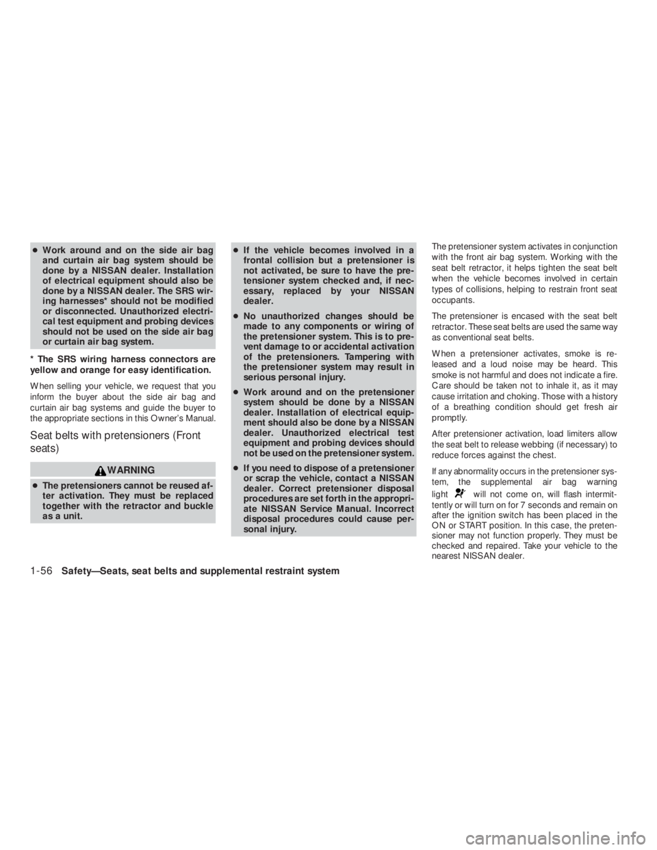 NISSAN ALTIMA 2009 Manual PDF will not come on, will flash intermit-
tently or will turn on for 7 seconds and remain on
after the ignition switch has been placed in the
ON or START position. In this case, the preten-
sioner may no