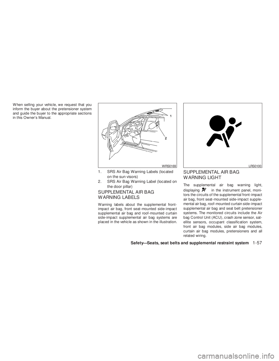 NISSAN ALTIMA 2009 Manual PDF in the instrument panel, moni-
tors the circuits of the supplemental front-impact
air bag, front seat-mounted side-impact supple-
mental air bag, roof-mounted curtain side-impact
supplemental air bag 