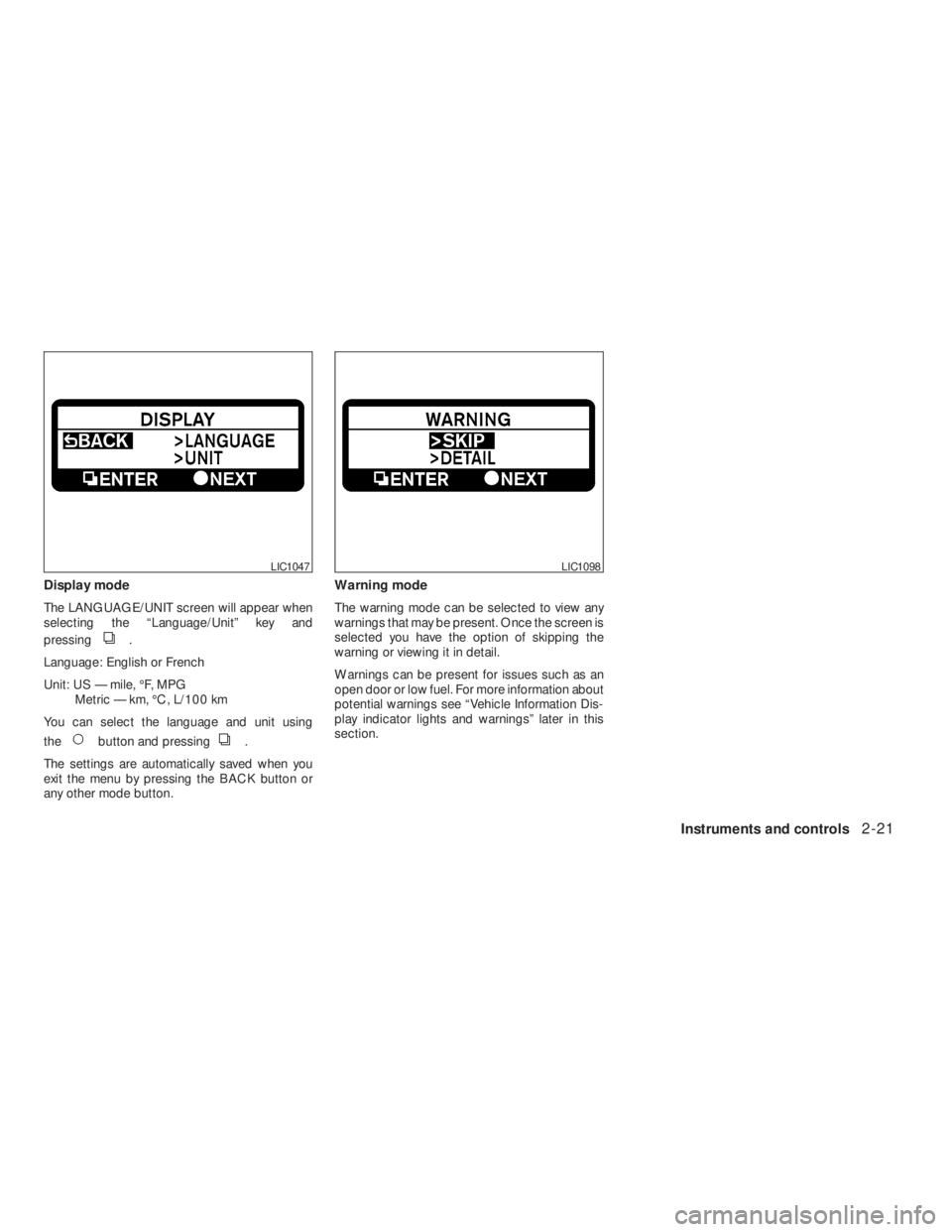 NISSAN ALTIMA 2009 Owners Manual .
Language: English or French
Unit: US — mile, °F, MPG
Metric — km, °C, L/100 km
You can select the language and unit using
the
button and pressing.
The settings are automatically saved when you NISSAN ALTIMA 2009 Owners Manual .
Language: English or French
Unit: US — mile, °F, MPG
Metric — km, °C, L/100 km
You can select the language and unit using
the
button and pressing.
The settings are automatically saved when you