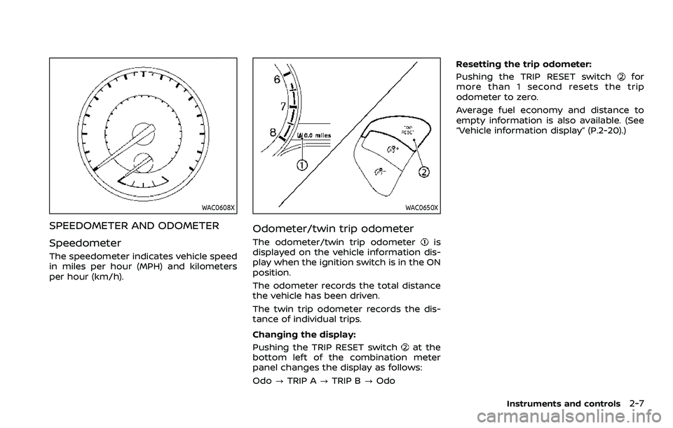 NISSAN ARMADA 2023 Owners Manual WAC0608X
SPEEDOMETER AND ODOMETER
Speedometer
The speedometer indicates vehicle speed
in miles per hour (MPH) and kilometers
per hour (km/h).
WAC0650X
Odometer/twin trip odometer
The odometer/twin tri NISSAN ARMADA 2023 Owners Manual WAC0608X
SPEEDOMETER AND ODOMETER
Speedometer
The speedometer indicates vehicle speed
in miles per hour (MPH) and kilometers
per hour (km/h).
WAC0650X
Odometer/twin trip odometer
The odometer/twin tri