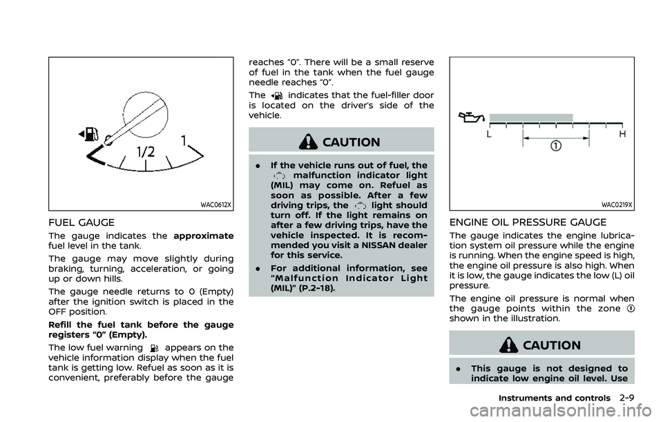 NISSAN ARMADA 2023 Owners Manual WAC0612X
FUEL GAUGE
The gauge indicates theapproximate
fuel level in the tank.
The gauge may move slightly during
braking, turning, acceleration, or going
up or down hills.
The gauge needle returns to NISSAN ARMADA 2023 Owners Manual WAC0612X
FUEL GAUGE
The gauge indicates theapproximate
fuel level in the tank.
The gauge may move slightly during
braking, turning, acceleration, or going
up or down hills.
The gauge needle returns to