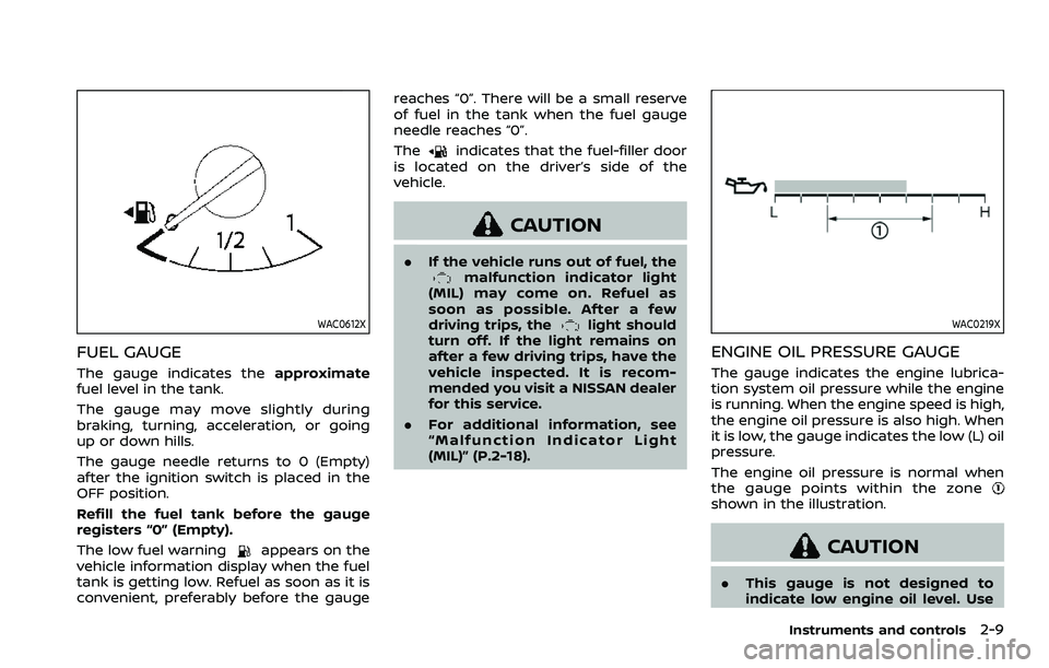 NISSAN ARMADA 2023  Owners Manual WAC0612X
FUEL GAUGE
The gauge indicates theapproximate
fuel level in the tank.
The gauge may move slightly during
braking, turning, acceleration, or going
up or down hills.
The gauge needle returns to