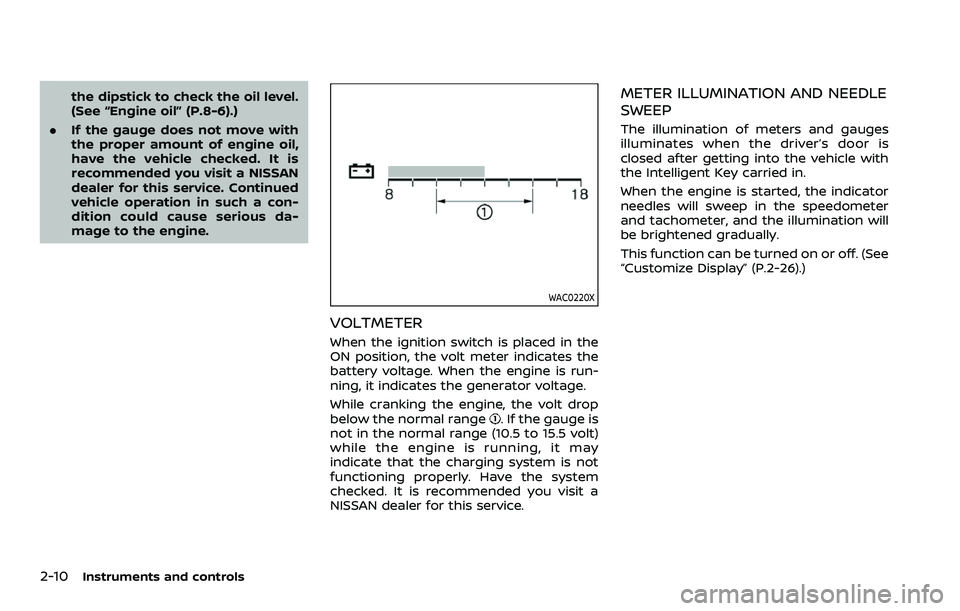 NISSAN ARMADA 2023  Owners Manual 2-10Instruments and controls
the dipstick to check the oil level.
(See “Engine oil” (P.8-6).)
. If the gauge does not move with
the proper amount of engine oil,
have the vehicle checked. It is
rec