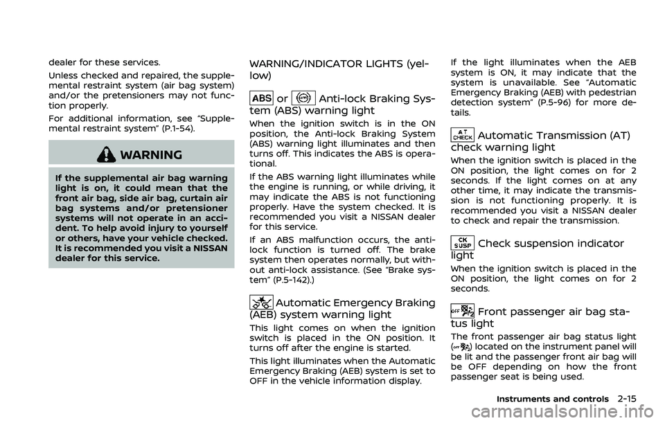 NISSAN ARMADA 2023 Owners Manual dealer for these services.
Unless checked and repaired, the supple-
mental restraint system (air bag system)
and/or the pretensioners may not func-
tion properly.
For additional information, see “Su NISSAN ARMADA 2023 Owners Manual dealer for these services.
Unless checked and repaired, the supple-
mental restraint system (air bag system)
and/or the pretensioners may not func-
tion properly.
For additional information, see “Su