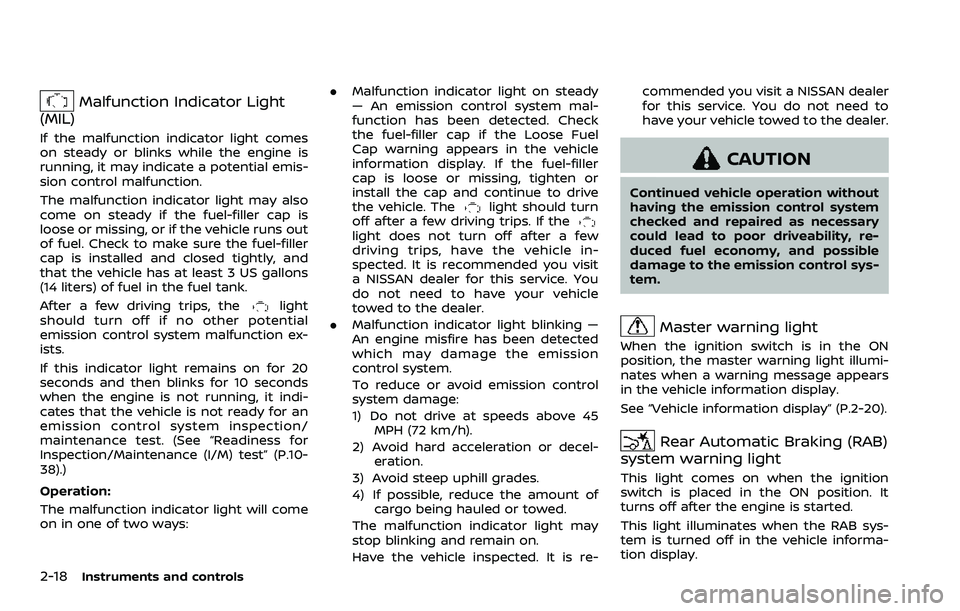 NISSAN ARMADA 2023 Owners Manual 2-18Instruments and controls
Malfunction Indicator Light
(MIL)
If the malfunction indicator light comes
on steady or blinks while the engine is
running, it may indicate a potential emis-
sion control NISSAN ARMADA 2023 Owners Manual 2-18Instruments and controls
Malfunction Indicator Light
(MIL)
If the malfunction indicator light comes
on steady or blinks while the engine is
running, it may indicate a potential emis-
sion control