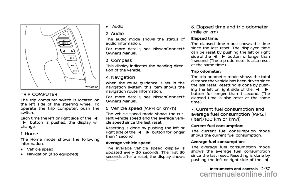 NISSAN ARMADA 2023  Owners Manual WAC0616X
TRIP COMPUTER
The trip computer switch is located on
the left side of the steering wheel. To
operate the trip computer, push the
switch.
Each time the left or right side of the
button is push