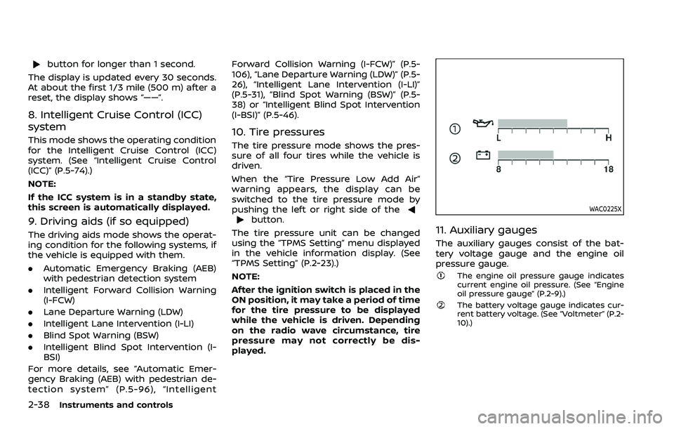 NISSAN ARMADA 2023 Owners Manual 2-38Instruments and controls
button for longer than 1 second.
The display is updated every 30 seconds.
At about the first 1/3 mile (500 m) after a
reset, the display shows “——”.
8. Intelligent NISSAN ARMADA 2023 Owners Manual 2-38Instruments and controls
button for longer than 1 second.
The display is updated every 30 seconds.
At about the first 1/3 mile (500 m) after a
reset, the display shows “——”.
8. Intelligent