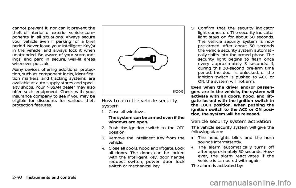 NISSAN ARMADA 2023  Owners Manual 2-40Instruments and controls
cannot prevent it, nor can it prevent the
theft of interior or exterior vehicle com-
ponents in all situations. Always secure
your vehicle even if parking for a brief
peri