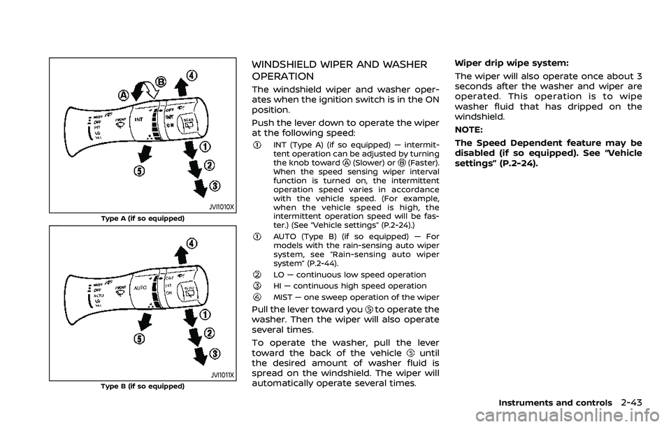 NISSAN ARMADA 2023 Owners Manual JVI1010X
Type A (if so equipped)
JVI1011XType B (if so equipped)
WINDSHIELD WIPER AND WASHER
OPERATION
The windshield wiper and washer oper-
ates when the ignition switch is in the ON
position.
Push t NISSAN ARMADA 2023 Owners Manual JVI1010X
Type A (if so equipped)
JVI1011XType B (if so equipped)
WINDSHIELD WIPER AND WASHER
OPERATION
The windshield wiper and washer oper-
ates when the ignition switch is in the ON
position.
Push t