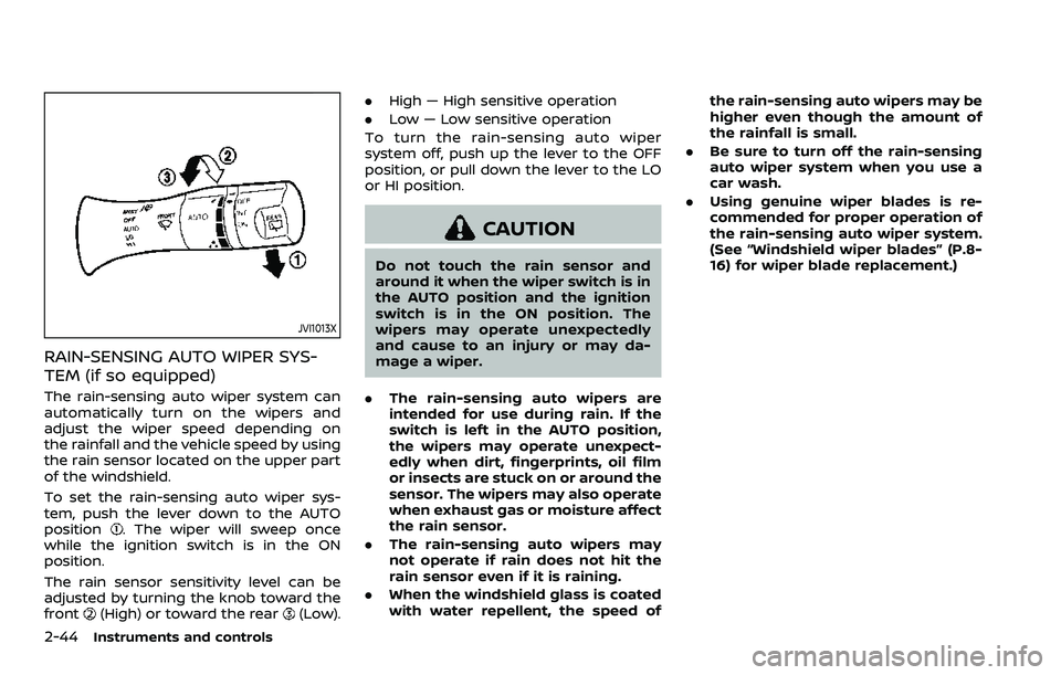 NISSAN ARMADA 2023 User Guide 2-44Instruments and controls
JVI1013X
RAIN-SENSING AUTO WIPER SYS-
TEM (if so equipped)
The rain-sensing auto wiper system can
automatically turn on the wipers and
adjust the wiper speed depending on
NISSAN ARMADA 2023 User Guide 2-44Instruments and controls
JVI1013X
RAIN-SENSING AUTO WIPER SYS-
TEM (if so equipped)
The rain-sensing auto wiper system can
automatically turn on the wipers and
adjust the wiper speed depending on