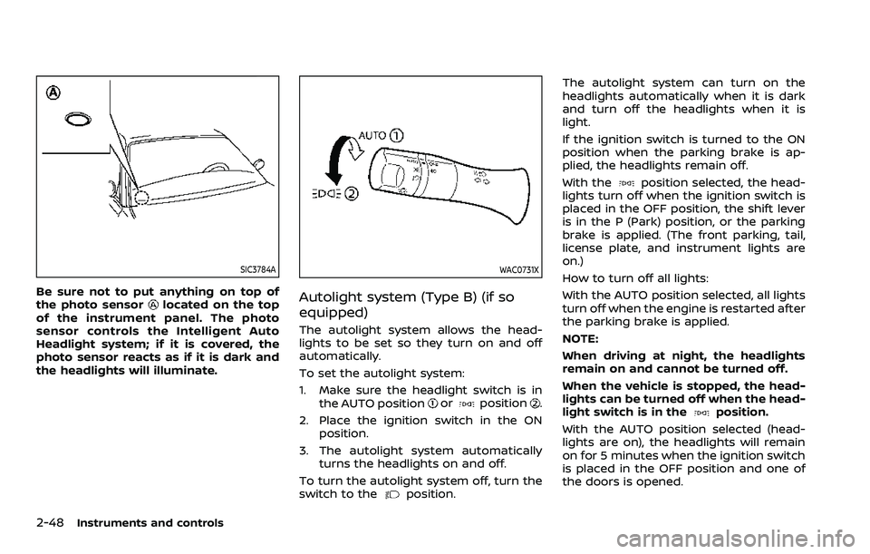 NISSAN ARMADA 2023  Owners Manual 2-48Instruments and controls
SIC3784A
Be sure not to put anything on top of
the photo sensorlocated on the top
of the instrument panel. The photo
sensor controls the Intelligent Auto
Headlight system;