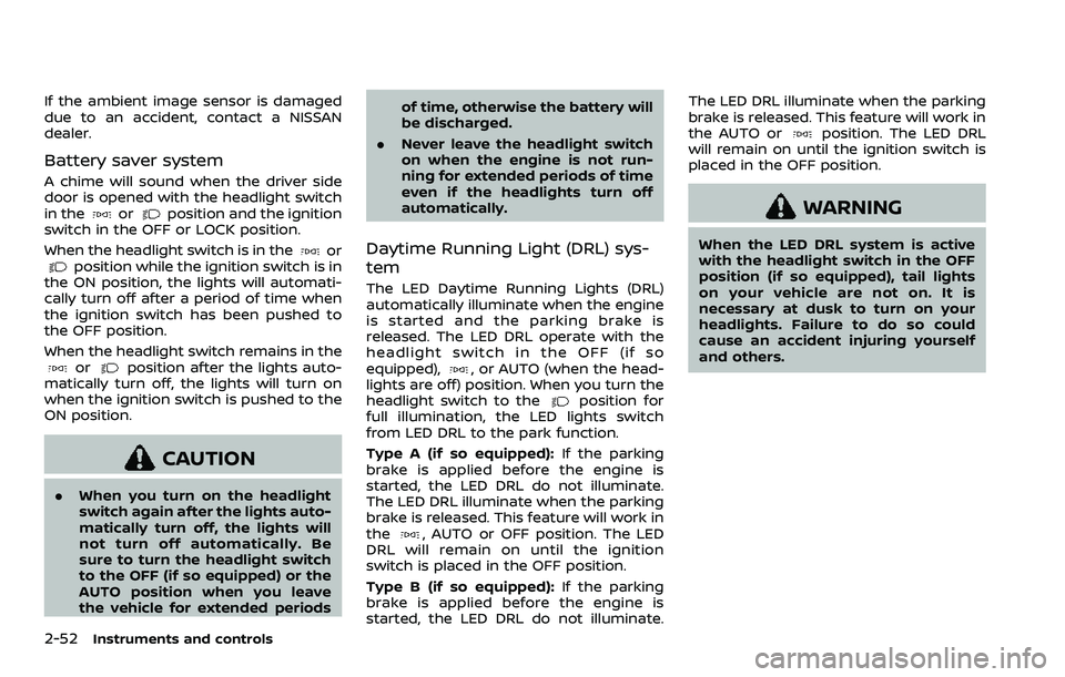 NISSAN ARMADA 2023 User Guide 2-52Instruments and controls
If the ambient image sensor is damaged
due to an accident, contact a NISSAN
dealer.
Battery saver system
A chime will sound when the driver side
door is opened with the he NISSAN ARMADA 2023 User Guide 2-52Instruments and controls
If the ambient image sensor is damaged
due to an accident, contact a NISSAN
dealer.
Battery saver system
A chime will sound when the driver side
door is opened with the he