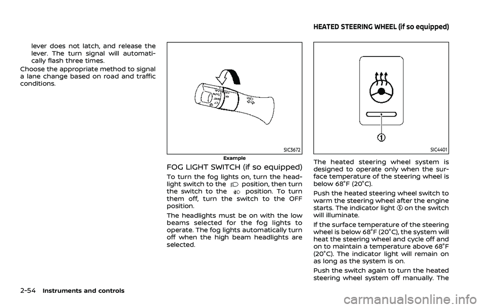 NISSAN ARMADA 2023  Owners Manual 2-54Instruments and controls
lever does not latch, and release the
lever. The turn signal will automati-
cally flash three times.
Choose the appropriate method to signal
a lane change based on road an