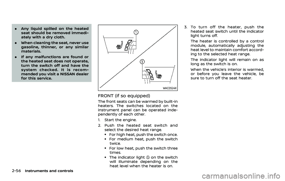 NISSAN ARMADA 2023 Owners Manual 2-56Instruments and controls
.Any liquid spilled on the heated
seat should be removed immedi-
ately with a dry cloth.
. When cleaning the seat, never use
gasoline, thinner, or any similar
materials.
. NISSAN ARMADA 2023 Owners Manual 2-56Instruments and controls
.Any liquid spilled on the heated
seat should be removed immedi-
ately with a dry cloth.
. When cleaning the seat, never use
gasoline, thinner, or any similar
materials.
.