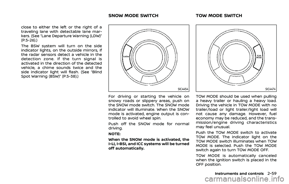 NISSAN ARMADA 2023 User Guide close to either the left or the right of a
traveling lane with detectable lane mar-
kers. (See “Lane Departure Warning (LDW)”
(P.5-26).)
The BSW system will turn on the side
indicator lights, on t NISSAN ARMADA 2023 User Guide close to either the left or the right of a
traveling lane with detectable lane mar-
kers. (See “Lane Departure Warning (LDW)”
(P.5-26).)
The BSW system will turn on the side
indicator lights, on t