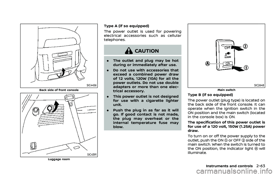 NISSAN ARMADA 2023 Owners Manual SIC4456
Back side of front console
SIC4391Luggage room
Type A (if so equipped)
The power outlet is used for powering
electrical accessories such as cellular
telephones.
CAUTION
.The outlet and plug ma NISSAN ARMADA 2023 Owners Manual SIC4456
Back side of front console
SIC4391Luggage room
Type A (if so equipped)
The power outlet is used for powering
electrical accessories such as cellular
telephones.
CAUTION
.The outlet and plug ma